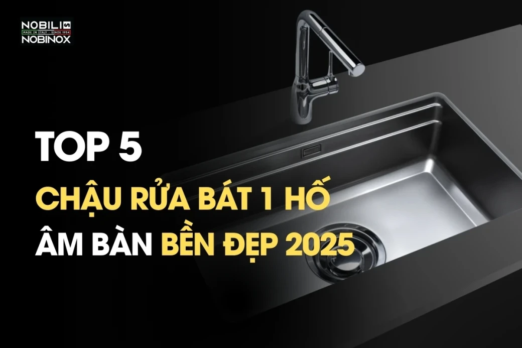 Top 5 chậu rửa bát 1 hố âm bàn bền đẹp 2025