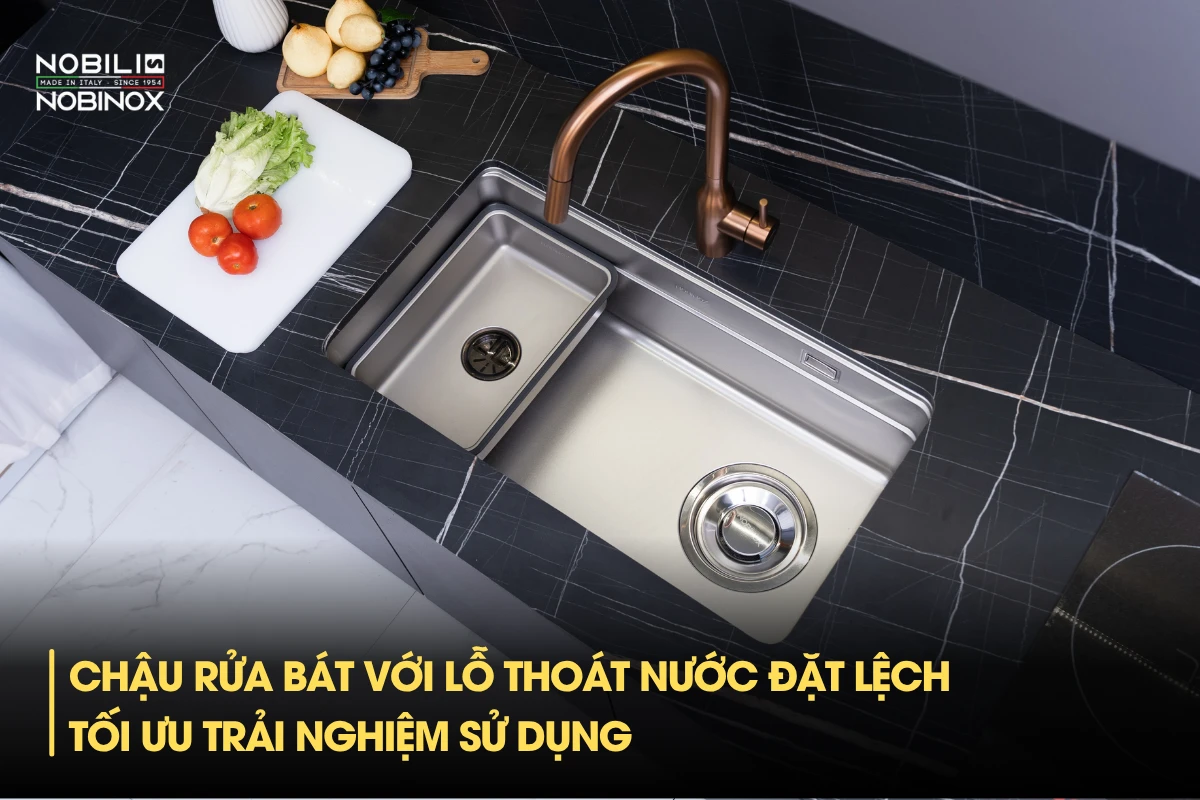 Chậu rửa bát với lỗ thoát nước đặt lệch tối ưu trải nghiệm 