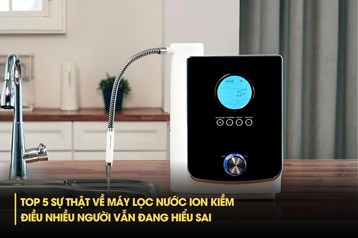 Top 5 sự thật về máy lọc nước ion kiềm