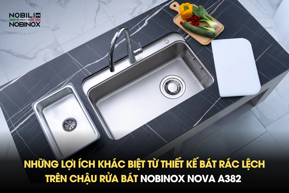 Những lợi ích khác biệt từ thiết kế bát rác lệch trên chậu rửa bát Nobinox NOVA A382 