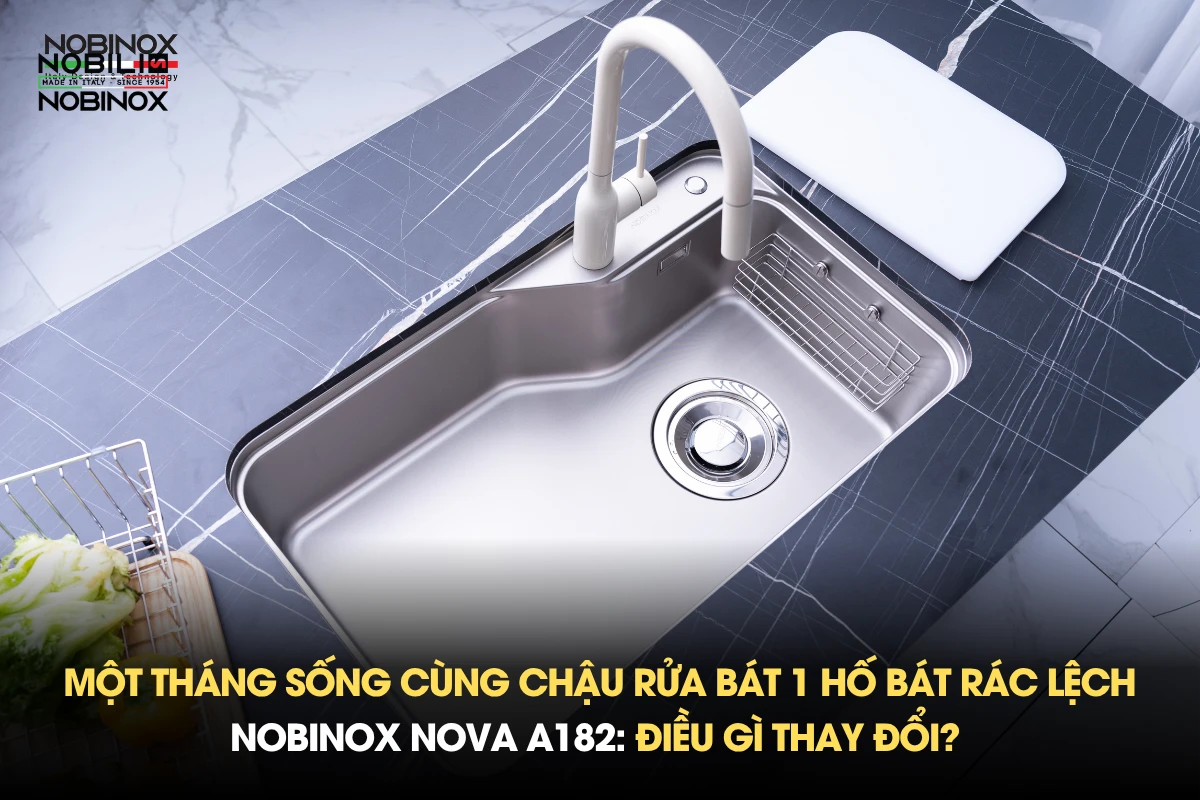 Một tháng sống cùng chậu rửa bát 1 hố bát rác lệch NOBINOX NOVA A182: Điều gì thay đổi? 