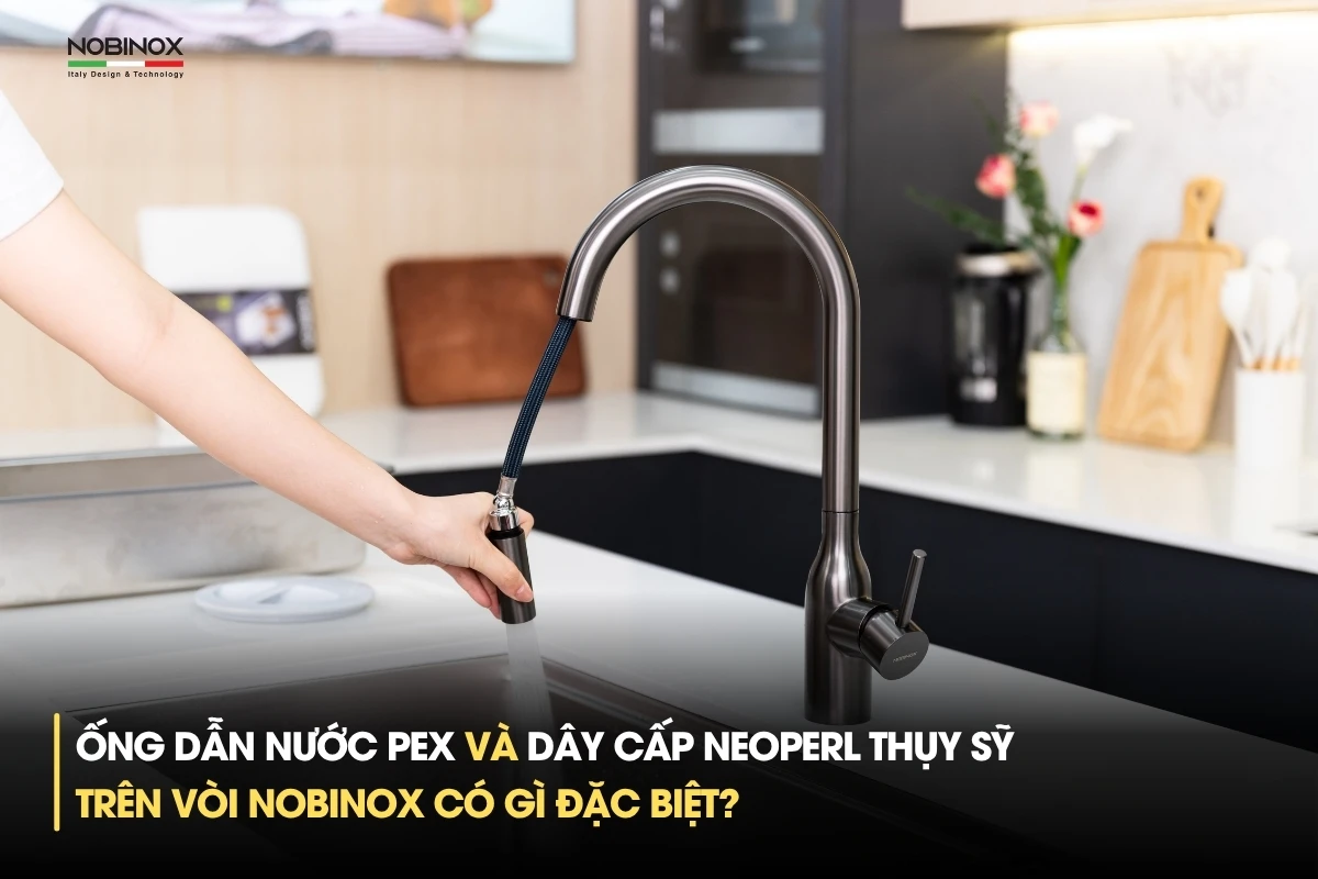 Ống dẫn nước Pex và dây cấp Neoperl Thụy Sỹ trên vòi nobinox có gì đặc biệt?