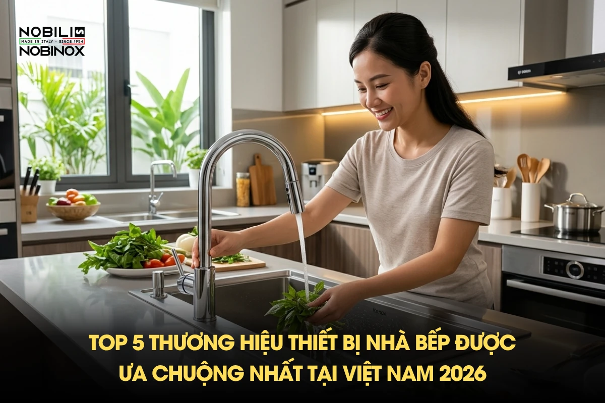 Top 5 thương hiệu thiết bị nhà bếp được ưa chuộng nhất tại Việt Nam 2026