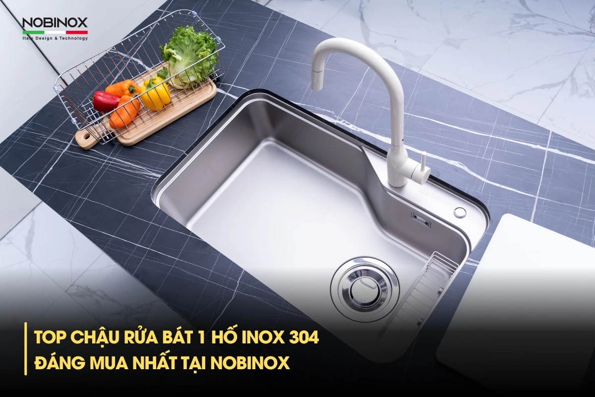 Top chậu rửa bát 1 hố inox đáng mua nhất tại Nobinox