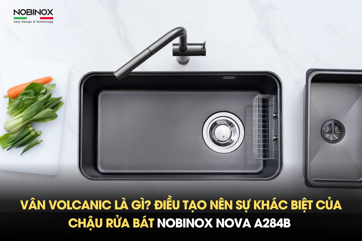 Vân volcanic là gì? Điều tạo nên sự khác biệt của chậu rửa bát NOBINOX NOVA A284B 